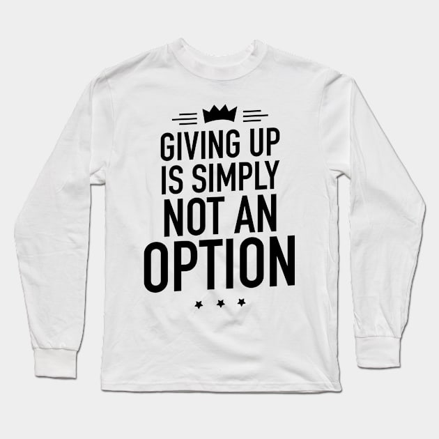 Giving up is simply not an option Long Sleeve T-Shirt by TextFactory